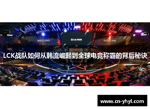 LCK战队如何从韩流崛起到全球电竞称霸的背后秘诀