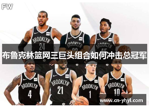 布鲁克林篮网三巨头组合如何冲击总冠军