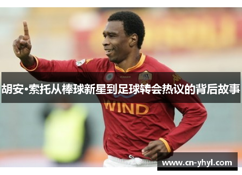 胡安·索托从棒球新星到足球转会热议的背后故事