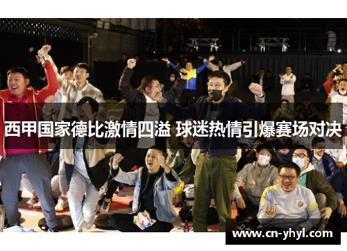 西甲国家德比激情四溢 球迷热情引爆赛场对决