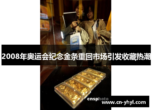 2008年奥运会纪念金条重回市场引发收藏热潮